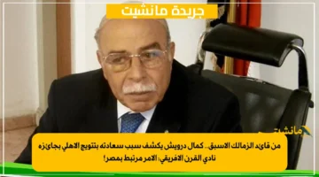 من قائد الزمالك الأسبق.. كمال درويش يكشف سبب سعادته بتتويج الأهلي بجائزة نادي القرن الأفريقي الأمر مرتبط بمصر! 1